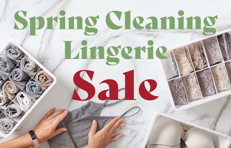 Spring cleaning our drawers has spurred us to offer 30-50% off select bras, bottoms and sleepwear. Our Spring Cleaning Lingerie Sale is on now!